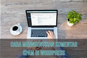 Cara Menghentikan Komentar SPAM di Wordpress